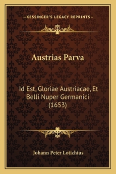 Paperback Austrias Parva: Id Est, Gloriae Austriacae, Et Belli Nuper Germanici (1653) [Latin] Book