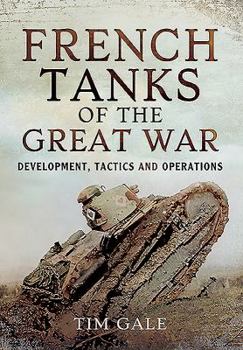 Hardcover French Tanks of the Great War: Development, Tactics and Operations Book