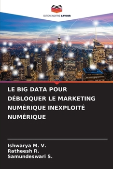 LE BIG DATA POUR DÉBLOQUER LE MARKETING NUMÉRIQUE INEXPLOITÉ NUMÉRIQUE (French Edition)