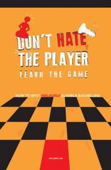 Paperback Don't Hate the Player Learn the Game: How to Spot Ineligible Eligible Bachelors Book