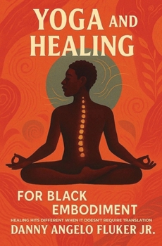 Paperback Yoga and Healing for Black Embodiment: Healing hits different when it doesn't require translation Book