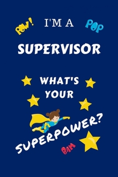 Paperback I'm A Supervisor What's Your Superpower?: Perfect Gag Gift For A Superpowered Supervisor - Blank Lined Notebook Journal - 100 Pages 6 x 9 Format - Off Book