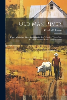 Paperback Old Man River; Upper Mississippi River Steamboating Day's Stories, Tales of the old Time Steamboats and Steamboatmen Book