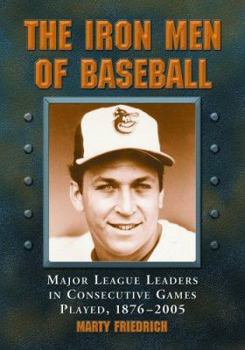 Paperback The Iron Men of Baseball: Major League Leaders in Consecutive Games Played, 1876-2005 Book