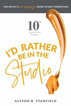 Paperback I'd Rather Be in the Studio: The Artist's No Excuse Guide to Self-Promotion Book