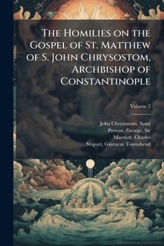 The homilies on the Gospel of St. Matthew of S. John Chrysostom, Archbishop of Constantinople Volume 2