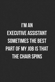 Paperback I'm An Executive Assistant Sometimes The Best Part Of My Job Is That The Chair Spins: Blank Lined Journal For Executive Assistants Coworker Gag Gift Book