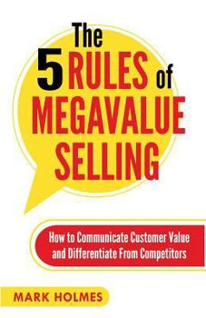 Paperback The 5 Rules of Megavalue Selling: How to Communicate Customer Value and Differentiate From Competitors Book