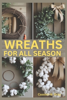 Paperback Wreaths for All Seasons: DIY Tutorials, Seasonal Themes, Holiday Decorations, Creative Wreath Techniques, Unique Materials, Budget-Friendly Tip Book