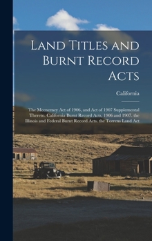 Hardcover Land Titles and Burnt Record Acts: The Mcenerney Act of 1906, and Act of 1907 Supplemental Thereto. California Burnt Record Acts, 1906 and 1907. the I Book