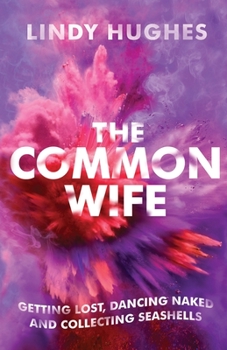 Paperback The Common Wife: Getting Lost, Dancing Naked & Collecting Seashells Book