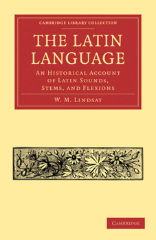 Paperback The Latin Language: An Historical Account of Latin Sounds, Stems, and Flexions Book