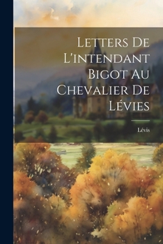 Paperback Letters De L'intendant Bigot Au Chevalier De Lévies [French] Book