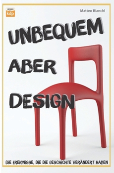Unbequem aber Design: Die Ereignisse, die die Geschichte des Designs verändert haben (German Edition)