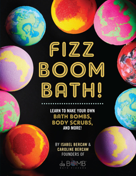 Hardcover Fizz Boom Bath!: Learn to Make Your Own Bath Bombs, Body Scrubs, and More! Book
