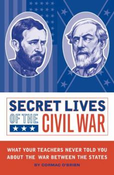 Paperback Secret Lives of the Civil War: What Your Teachers Never Told You about the War Between the States Book