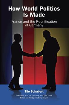 How World Politics Is Made: France and the Reunification of Germany - Book  of the Eric Voegelin Institute Series in Political Philosophy