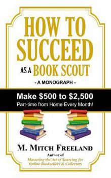 How to Succeed As a Book Scout : Make $500 to $2,500 Part-Time Every Month!