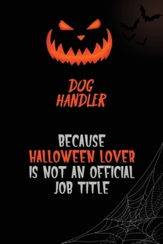 Paperback Dog Handler Because Halloween Lover Is Not An Official Job Title: 6x9 120 Pages Halloween Special Pumpkin Jack O'Lantern Blank Lined Paper Notebook Jo Book