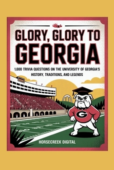 Glory, Glory to Georgia: 1,000 Trivia Questions on the University of Georgia’s History, Traditions, and Legends (University Series)
