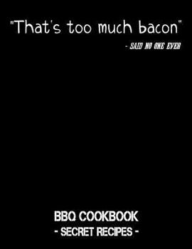 Paperback That's Too Much Bacon - Said No One Ever: BBQ Cookbook - Secret Recipes for Men Book