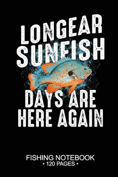 Longear Sunfish Days Are Here Again Fishing Notebook 120 Pages: 6"x 9'' Blank Paper Fishing Notebook Cool Freshwater Game Fish Saltwater Fly Fishes ... Notebook Notes Day Planner Notepad
