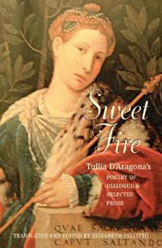 Paperback Sweet Fire: Tulia d'Aragona's Poetry of Dialogue and Selected Prose Book