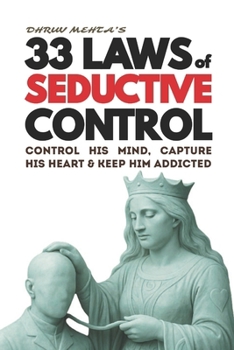 Paperback 33 Laws of Seductive Control: Control His Mind, Capture His Heart, and Keep Him Addicted - Using Psychology, Not Emotion Book