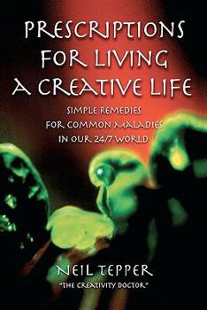 Paperback Prescriptions for Living a Creative Life: Simple Remedies for Common Maladies in Our 24/7 World Book