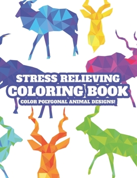 Paperback Stress Relieving Coloring Book Color Polygonal Animal Designs!: Geometric Animal Patterns And Designs To Color, Relaxing Coloring Activity Pages For A Book