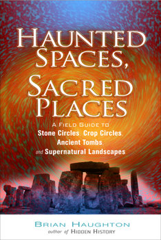 Paperback Haunted Spaces, Sacred Places: A Field Guide to Stone Circles, Crop Circles, Ancient Tombs, and Supernatural Landscapes Book