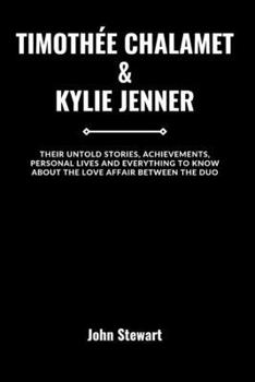 Paperback Timothée Chalamet & Kylie Jenner: Their Untold Stories, Achievements, Personal Lives And Everything To Know About The Love Affair Between The Duo Book