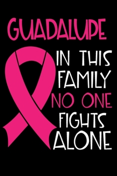 Paperback GUADALUPE In This Family No One Fights Alone: Personalized Name Notebook/Journal Gift For Women Fighting Breast Cancer. Cancer Survivor / Fighter Gift Book