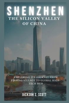 Shenzhen: The Silicon Valley of China: Exploring Its Journey from Fishing Village to Global High-Tech Hub (AI, BOT, TECH UPDATES)