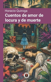Cuentos de amor de locura y de muerte: Edición ilustrada, comentada y con prólogo (Spanish Edition)
