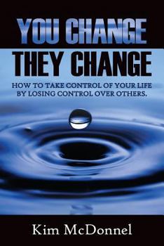 Paperback You Change, They Change: How to take control of your life by losing control over others Book