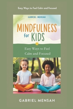 Paperback Mindfulness for Kids: Easy Ways to Feel Calm and Focused Book