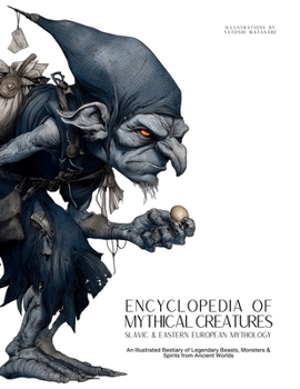 Paperback Encyclopedia of Mythical Creatures - Slavic & Eastern European Mythology: An Illustrated Bestiary of Legendary Beasts, Monsters & Spirits from Ancient Book