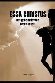 Essa Christus: Das geheimnisvolle Leben Christi