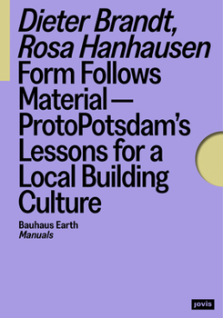 Form Follows Material--Protopotsdam's Lessons for a Local Building Culture (Bauhaus Earth Manuals) (German Edition)
