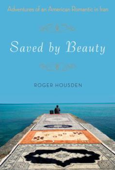 Hardcover Saved by Beauty: Adventures of an American Romantic in Iran Book