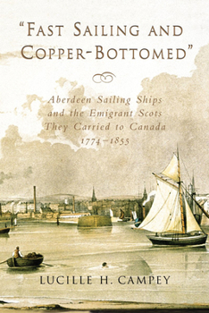Paperback Fast Sailing and Copper-Bottomed: Aberdeen Sailing Ships and the Emigrant Scots They Carried to Canada, 1774-1855 Book