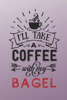 Paperback I'll Take a Coffee With My Bagel: Coffee Lovers Notebook (Coffee Logbooks for Bagel Eaters) Book