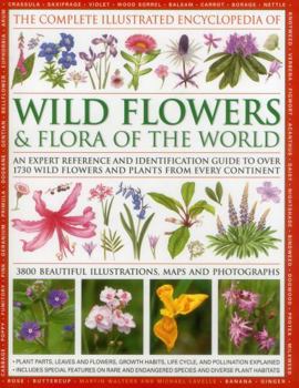 Hardcover The Complete Illustrated Encyclopedia of Wild Flowers and Flora of the World: An Expert Reference and Identification Guide to Over 1730 Wild Flowers a Book