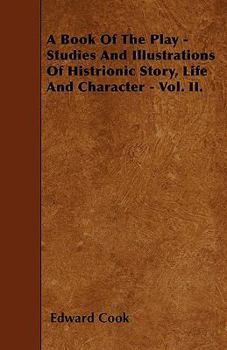 Paperback A Book Of The Play - Studies And Illustrations Of Histrionic Story, Life And Character - Vol. II. Book