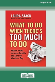 Paperback What To Do When There's Too Much To Do: Reduce Tasks, Increase Results, and Save 90 a Minutes Day [16 Pt Large Print Edition] Book