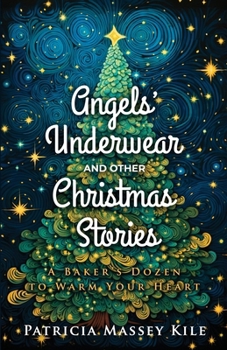 Angels' Underwear and Other Christmas Stories: A Baker's Dozen to Warm Your Heart