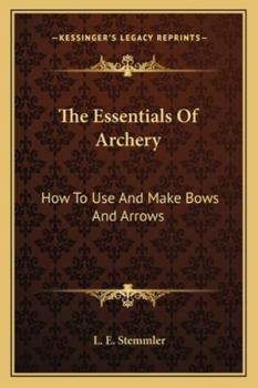 The Essentials Of Archery: How To Use And Make Bows And Arrows