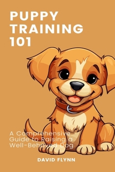 Paperback Puppy Training 101: A Comprehensive Guide to Raising a Well-Behaved Dog Book