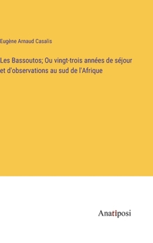 Les Bassoutos; Ou vingt-trois années de séjour et d'observations au sud de l'Afrique (French Edition)